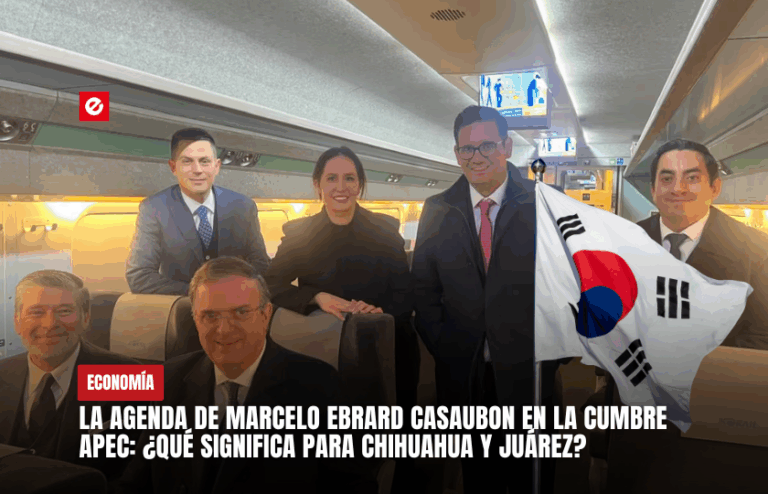 La agenda de Marcelo Ebrard Casaubon en la cumbre APEC: ¿qué significa para Chihuahua y Juárez?