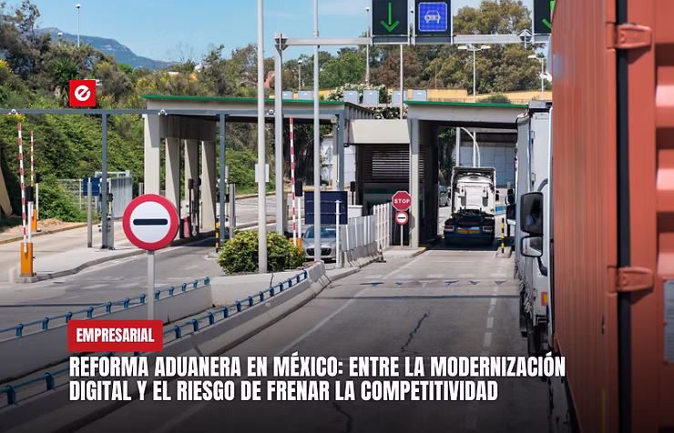 Reforma aduanera en México: entre la modernización digital y el riesgo de frenar la competitividad
