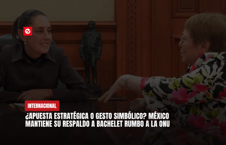 ¿Apuesta estratégica o gesto simbólico? México mantiene su respaldo a Bachelet rumbo a la ONU