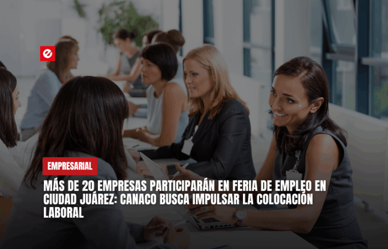 Más de 20 empresas participarán en Feria de Empleo en Ciudad Juárez: Canaco busca impulsar la colocación laboral