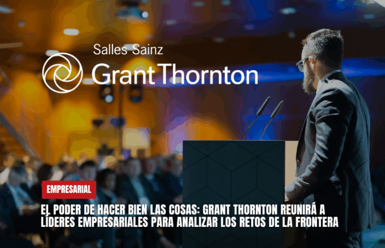 El poder de hacer bien las cosas: Grant Thornton reunirá a líderes empresariales para analizar los retos de la frontera