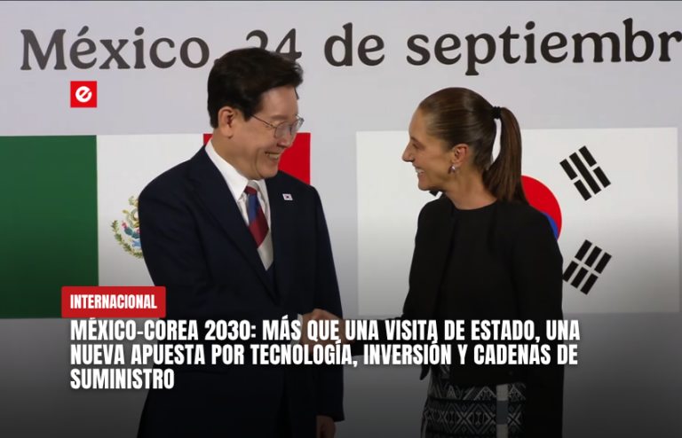 México-Corea 2030: más que una visita de Estado, una nueva apuesta por tecnología, inversión y cadenas de suministro